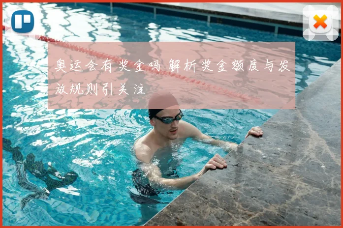 奥运会有奖金吗 解析奖金额度与发放规则引关注