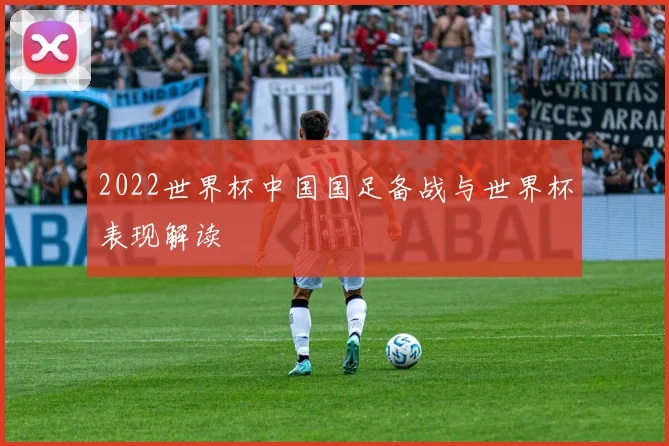 2022世界杯中国国足备战与世界杯表现解读