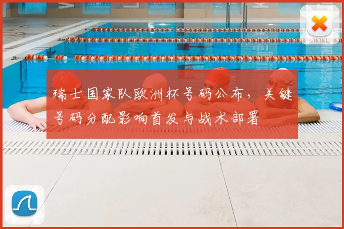 瑞士国家队欧洲杯号码公布,关键号码分配影响首发与战术部署