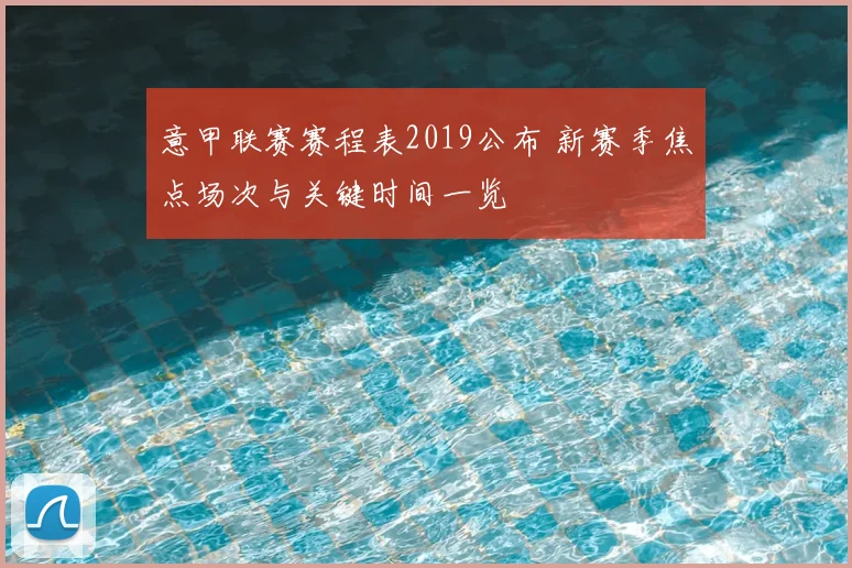意甲联赛赛程表2019公布 新赛季焦点场次与关键时间一览