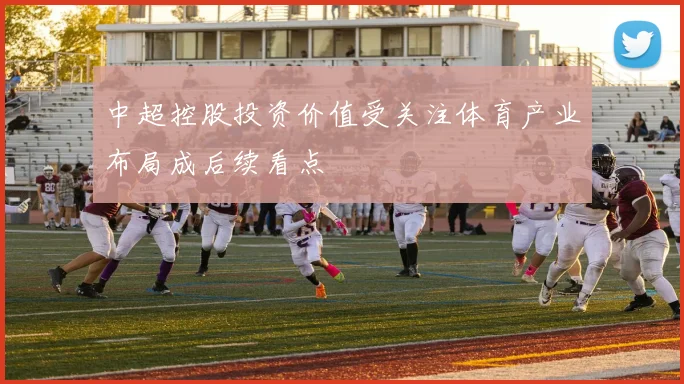 中超控股投资价值受关注体育产业布局成后续看点