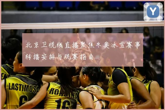 北京卫视线直播聚焦冬奥冰雪赛事转播安排与观赛指南