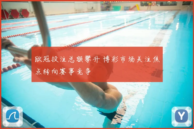 欧冠投注总额攀升 博彩市场关注焦点转向赛事竞争